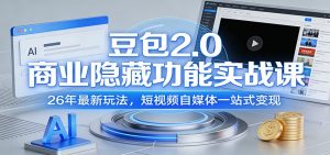 豆包2.0商业隐藏功能实战课:26年最新玩法,短视频自媒体一站式变现-资源站