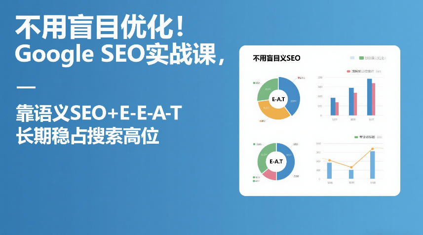 不用盲目优化！Google SEO实战课，靠语义SEO+E-E-A-T，长期稳占搜索高位-资源站