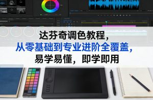 达芬奇调色教程，从零基础到专业进阶全覆盖，易学易懂，即学即用-资源站