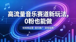 高流量音乐赛道新玩法，0粉也能做，冷启动破万播，轻松涨粉变现-资源站
