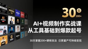 AI+视频制作实战班-3月更新:从工具基础到爆款起号,30天掌握200+硬核技法,日更量产可持续变现-资源站