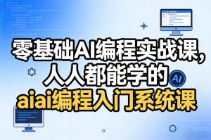 零基础AI编程实战课,人人都能学的ai编程入门系统课-资源站