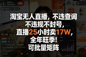 淘宝无人直播,不违规不封号,直播25小时卖17W,全年旺季!可批量矩阵【揭秘】-资源站