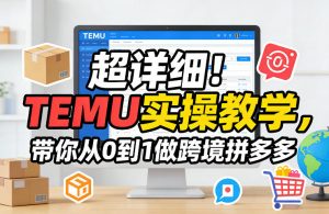 超详细！TEMU实操教学，带你从0到1做跨境拼多多-资源站