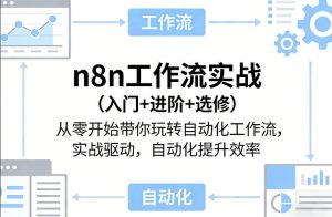 n8n工作流实战(入门+进阶+选修)从零开始带你玩转自动化工作流，实战驱动，自动化提升效率-资源站