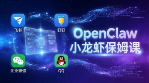 OpenClaw小龙虾保姆课： Windows/macOS/Linux/Docker全系统安装，飞书+钉钉+企业微信+QQ 全接入-资源站