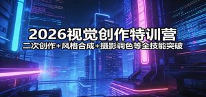 2026视觉创作特训营：二次创作+风格合成+摄影调色等全技能突破-资源站