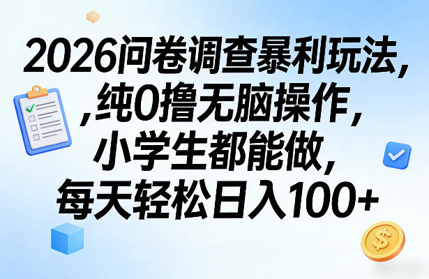 2026问卷调查暴利玩法，纯0撸无脑操作，小学生都能做，每天轻松日入100+【揭秘】-资源站