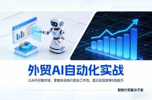 外贸AI自动化实战,让AI不仅能对话,更能自动执行复杂工作流,真正实现效率10倍跃升-资源站