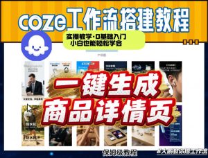 coze扣子智能体一键生成商品详情页，实操教学，0基础入门小白也能轻松学会-资源站
