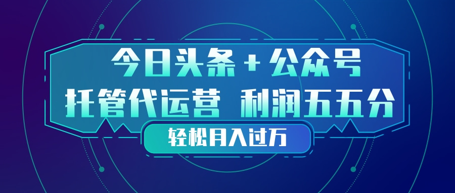 头条加公众号 托管代运营 利润分成模式 轻松月入过万-资源站