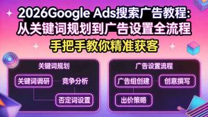 2026Google Ads搜索广告教程:从关键词规划到广告设置全流程,手把手教你精准获客-资源站