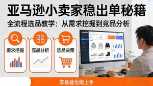 亚马逊小卖家稳出单秘籍：全流程选品教学，从需求挖掘到竞品分析，零基础也能上手-资源站
