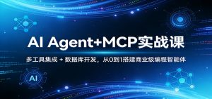 AI Agent+MCP实战课：多工具集成 + 数据库开发，从0到1搭建商业级编程智能体-资源站