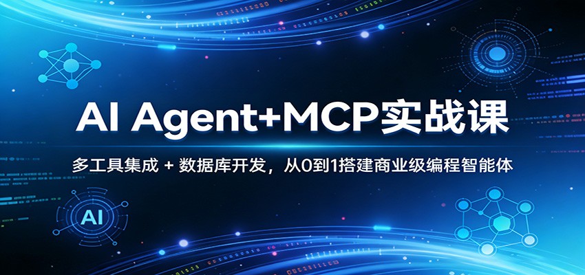 AI Agent+MCP实战课:多工具集成 + 数据库开发,从0到1搭建商业级编程智能体-资源站