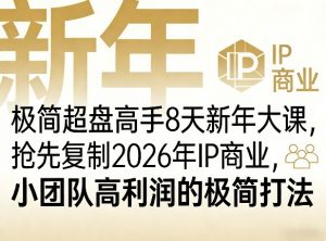 极简超盘高手8天新年大课(26年3月4-13日)，抢先复制2026年IP商业，小团队高利润的极简打法-资源站