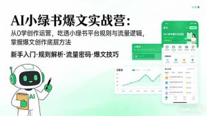 AI 小绿书爆文实战营：从0学创作运营，吃透小绿书平台规则与流量逻辑，掌握爆文创作底层方法-资源站