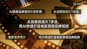 AI视频品牌宣传片创作课：从创意到成片7步走，用AI快速打造电影质感品牌视频-资源站