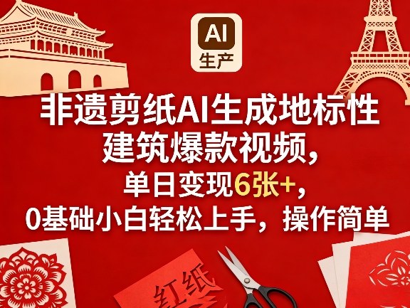 非遗剪纸AI生成地标性建筑爆款视频，单日变现6张+，0基础小白轻松上手，操作简单-资源站