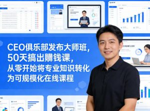 CEO俱乐部发布大师班，50天搞出賺钱课，从零开始将专业知识转化为可规模化在线课程-资源站