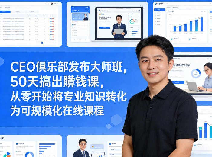 CEO俱乐部发布大师班，50天搞出賺钱课，从零开始将专业知识转化为可规模化在线课程-资源站