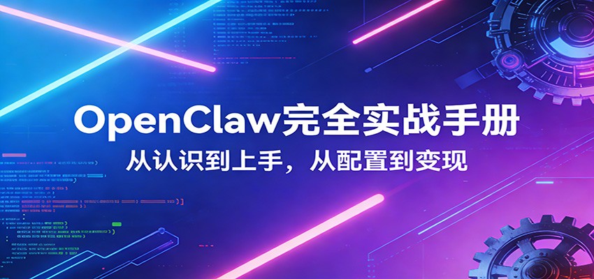 OpenClaw完全实战宝典：零基础上手，深度配置，商业变现-资源站