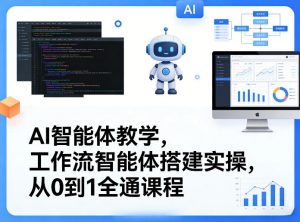 AI智能体教学，工作流智能体搭建实操，从0到1全通课程-资源站
