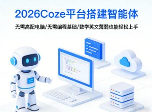 2026Coze平台搭建智能体,无需高配电脑、无需编程基础,哪怕数学和英文薄弱也能轻松上手-资源站