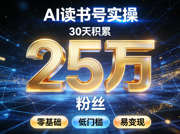 AI读书号涨粉实操，30天积累2W粉丝，零基础低门槛易变现-资源站
