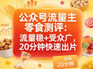 公众号流量主之零食测评赛道，流量稳+受众广，20分钟一条作品-资源站