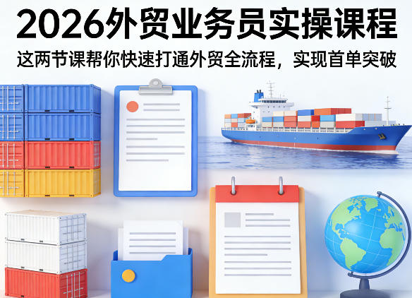 2026外贸业务员实操课程，这两节课帮你快速打通外贸全流程，实现首单突破-资源站