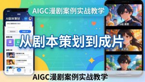 AIGC漫剧案例实战教学:从剧本策划到成片,手把手教学员用AI完成S级漫剧创作-资源站