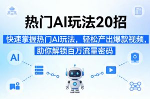 热门AI玩法20招,快速掌握热门AI玩法,轻松产出爆款视频,助你解锁百万流量密码-资源站