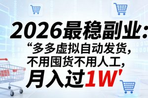 2026最稳副业：多多虚拟自动发货，不用囤货不用人工，月入过1W【揭秘】-资源站