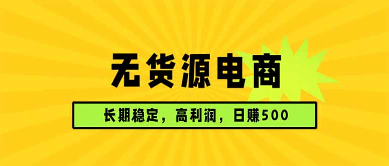 无货源电商，长期稳定可做，利润高，需求大，日赚500-资源站