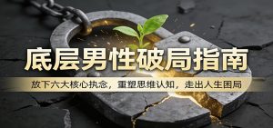 底层男性破局指南：放下六大核心执念，重塑思维认知，走出人生困局-资源站