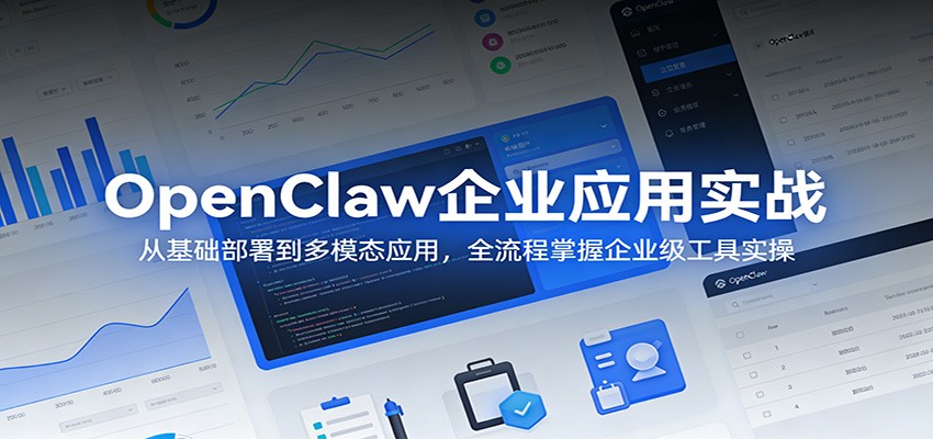 OpenClaw企业应用实战:从基础部署到多模态应用,全流程掌握企业级工具实操-资源站