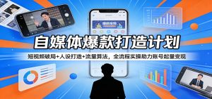 自媒体爆款打造计划：短视频破局+人设打造+流量算法，全流程实操助力账号起量变现-资源站