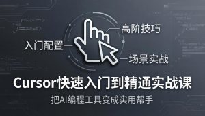 Cursor快速入门到精通实战课：入门配置+高阶技巧+场景实战，把AI编程工具变成实用帮手-资源站