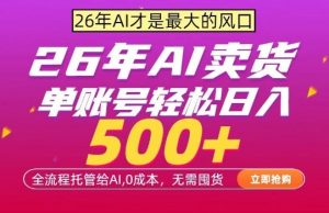 AI全自动卖货，0成本出单，单账号轻松日入500+，24小时出收益，无需囤货【揭秘】-资源站