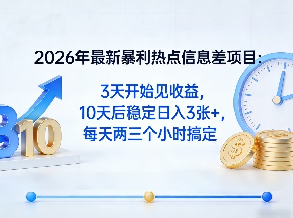 2026年最新暴利热点信息差项目：3天开始见收益，10天后稳定日入3张+，每天两三个小时搞定-资源站