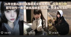 26年全新AI原创氛围感美女视频教程,仅需两分钟即可创作一条全新氛围感美女视频,快速起号涨粉-资源站