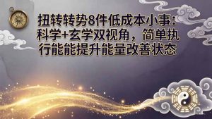 某付费文章：扭转运势8件低成本小事：科学+玄学双视角，简单执行就能提升能量改善状态-资源站