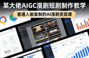 某大佬AIGC漫剧短剧制作教学，普通人能复制的AI漫剧变现课-资源站