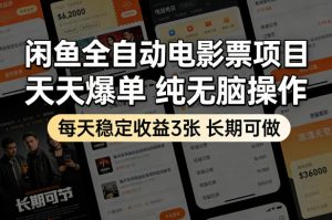 闲鱼全自动电影票项目,天天爆单,纯无脑操作,每天稳定收益3张,长期可做【揭秘】-资源站