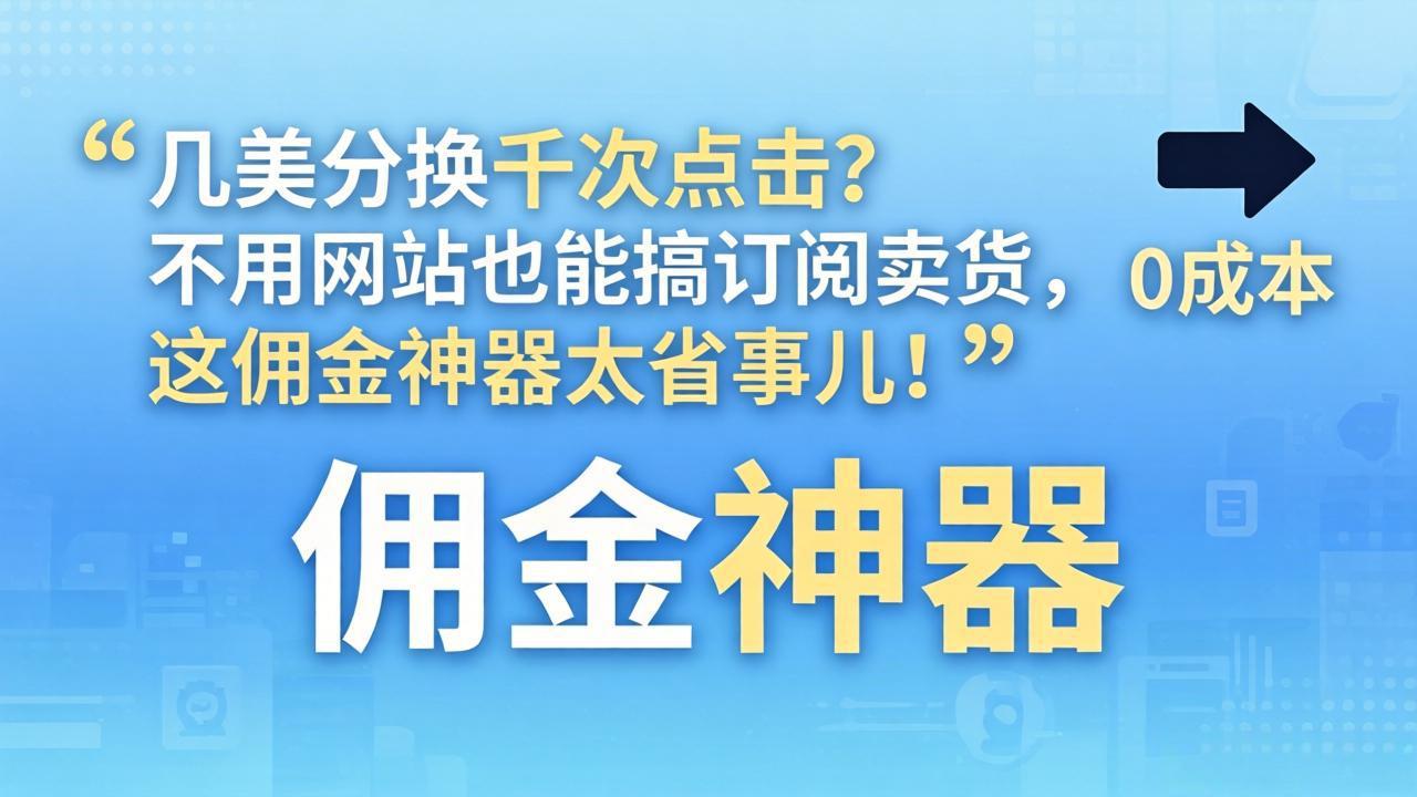几美分换千次点击？不用网站也能搞订阅卖货，这佣金神器太省事儿！-资源站
