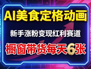 AI美食定格动画，新手涨粉变现红利赛道，橱窗带货每天6张+收徒变现-资源站