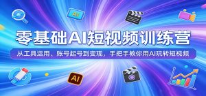 零基础AI短视频训练营：从工具运用、账号起号到变现，手把手教你用AI玩转短视频-资源站