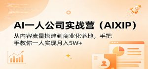 AI一人公司实战营(AIXIP)：从内容流量搭建到商业化落地，手把手教你一人实现月入5W+-资源站