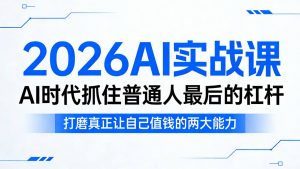 2026AI实战课，AI时代抓住普通人最后的杠杆，打磨真正让自己值钱的两大能力-资源站